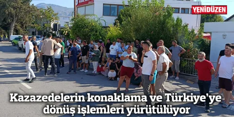 Kazazedelerin konaklama ve Türkiye’ye dönüş işlemleri için yetkililer çalışmalar yapıyor