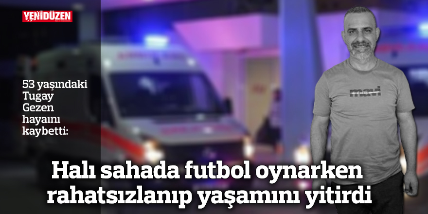 53 yaşındaki Tugay Gezen’in vefat haberinin başlığı yer alıyor.