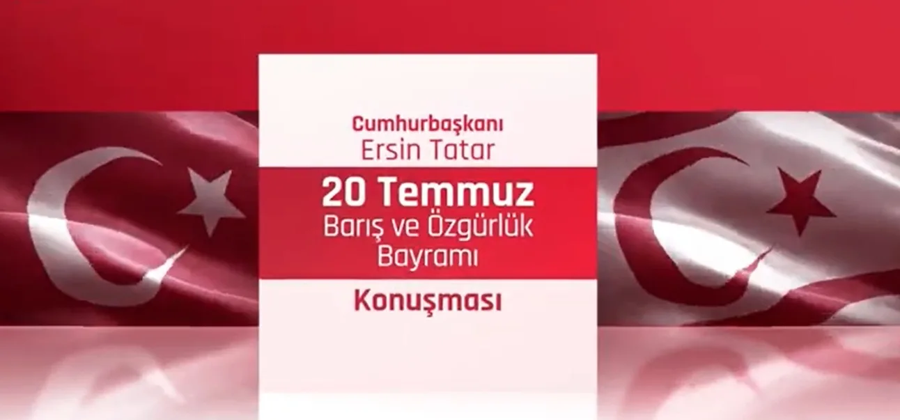 Cumhurbaşkanı Ersin Tatar ‘ın 20 Temmuz Barış ve Özgürlük Bayramı açış konuşması