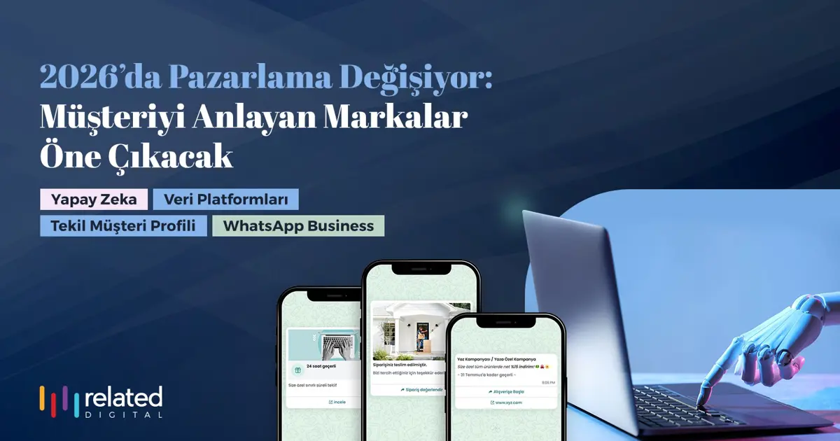 2026’da pazarlama değişiyor: Müşteriyi anlayan markalar öne çıkacak